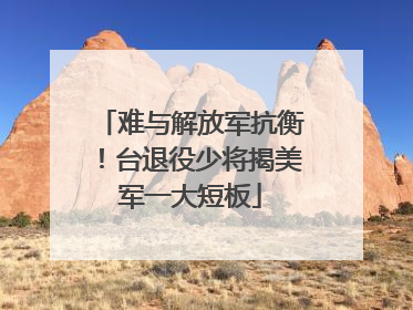 难与解放军抗衡！台退役少将揭美军一大短板