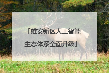 雄安新区人工智能生态体系全面升级