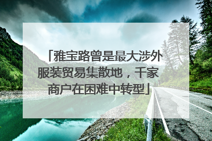 雅宝路曾是最大涉外服装贸易集散地，千家商户在困难中转型