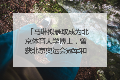 马琳拟录取成为北京体育大学博士，曾获北京奥运会冠军和4次世界杯冠军，张继科：他是神