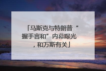 马斯克与特朗普“握手言和”内幕曝光，和万斯有关
