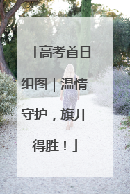 高考首日组图｜温情守护，旗开得胜！
