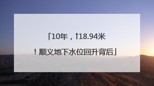10年，↑18.94米！顺义地下水位回升背后