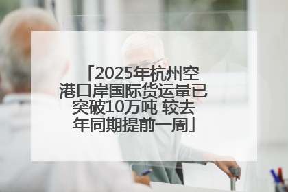 2025年杭州空港口岸国际货运量已突破10万吨 较去年同期提前一周