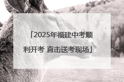 2025年福建中考顺利开考 直击送考现场