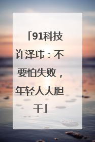 91科技许泽玮：不要怕失败，年轻人大胆干