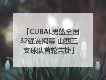 CUBAL男篮全国32强赛揭幕 山西三支球队首轮告捷