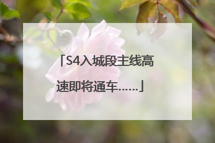 S4入城段主线高速即将通车……